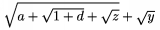 $\sqrt{a+\sqrt{1+d}+\sqrt z}+\sqrt y$